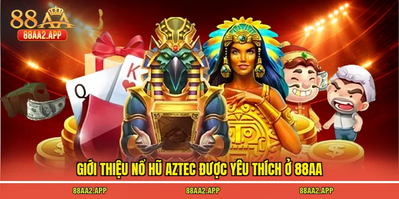 Giới thiệu nổ hũ aztec được yêu thích ở 88AA