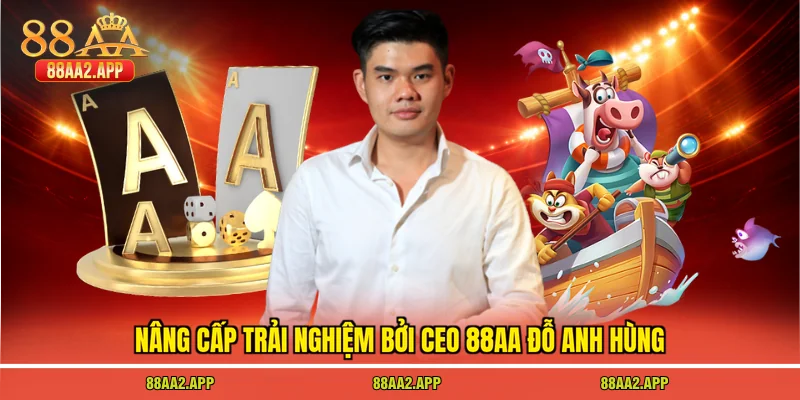 Nâng cấp trải nghiệm bởi CEO 88AA Đỗ Anh Hùng