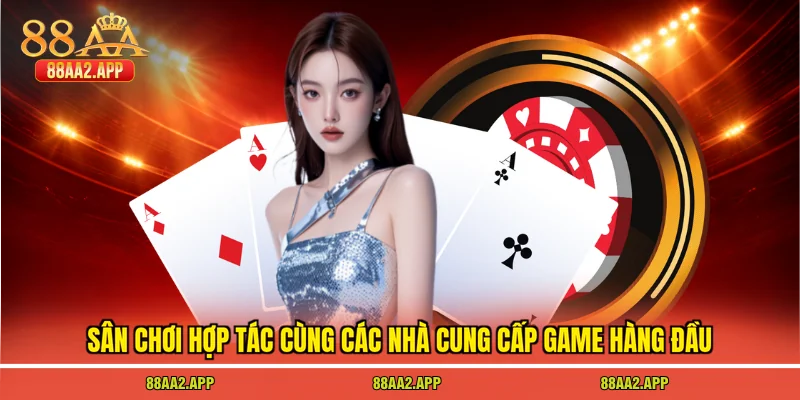 Sân chơi hợp tác cùng các nhà cung cấp game hàng đầu